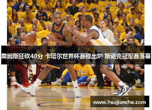 詹姆斯狂砍40分 卡塔尔世界杯赛程出炉 斯诺克冠军赛落幕